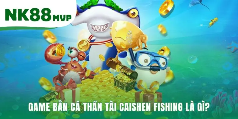 Game Caishen Fishing kết hợp bắn cá truyền thống và chủ đề tài lộc