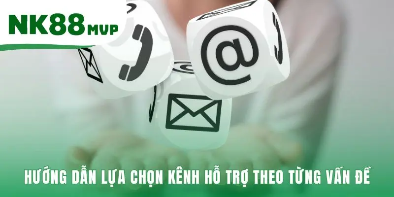 Lựa chọn kênh hỗ trợ theo vấn đề giúp giải quyết nhanh nhất